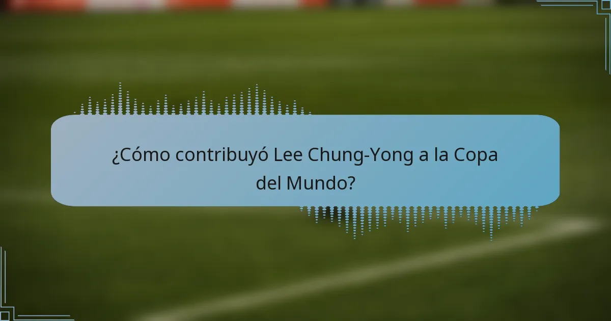 ¿Cómo contribuyó Lee Chung-Yong a la Copa del Mundo?