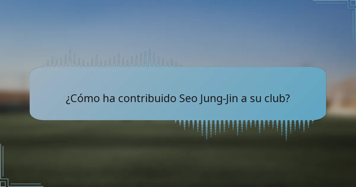 ¿Cómo ha contribuido Seo Jung-Jin a su club?