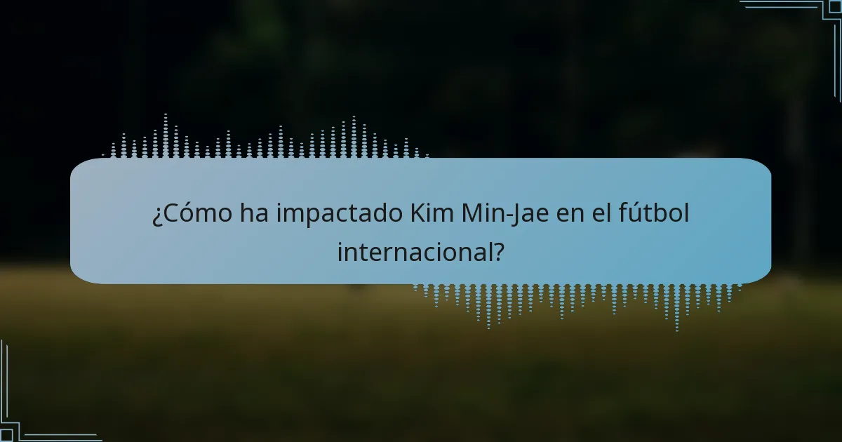 ¿Cómo ha impactado Kim Min-Jae en el fútbol internacional?