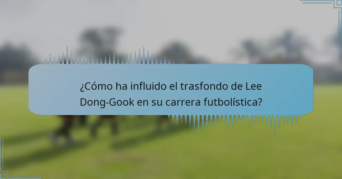¿Cómo ha influido el trasfondo de Lee Dong-Gook en su carrera futbolística?