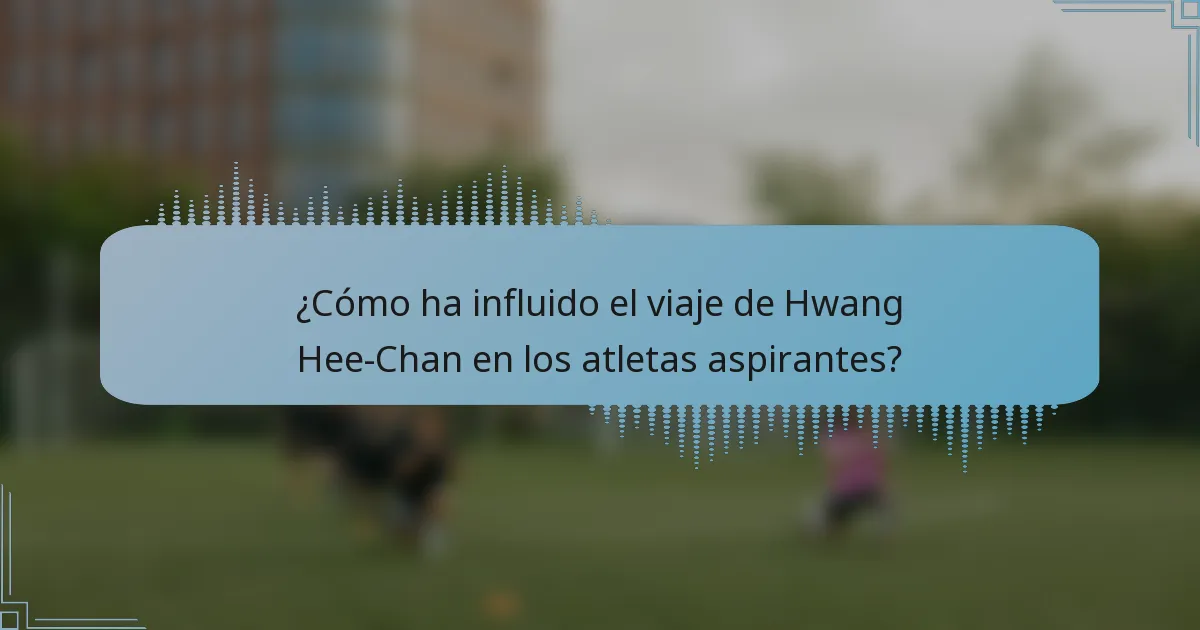 ¿Cómo ha influido el viaje de Hwang Hee-Chan en los atletas aspirantes?