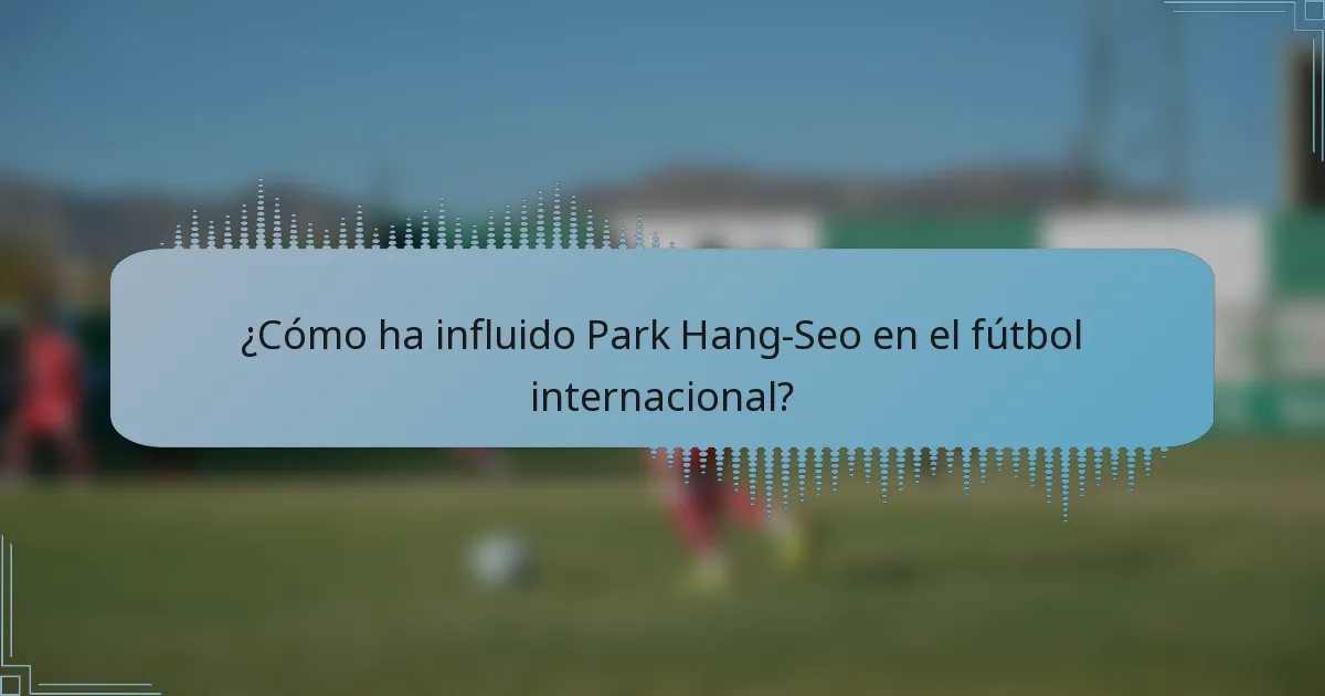 ¿Cómo ha influido Park Hang-Seo en el fútbol internacional?