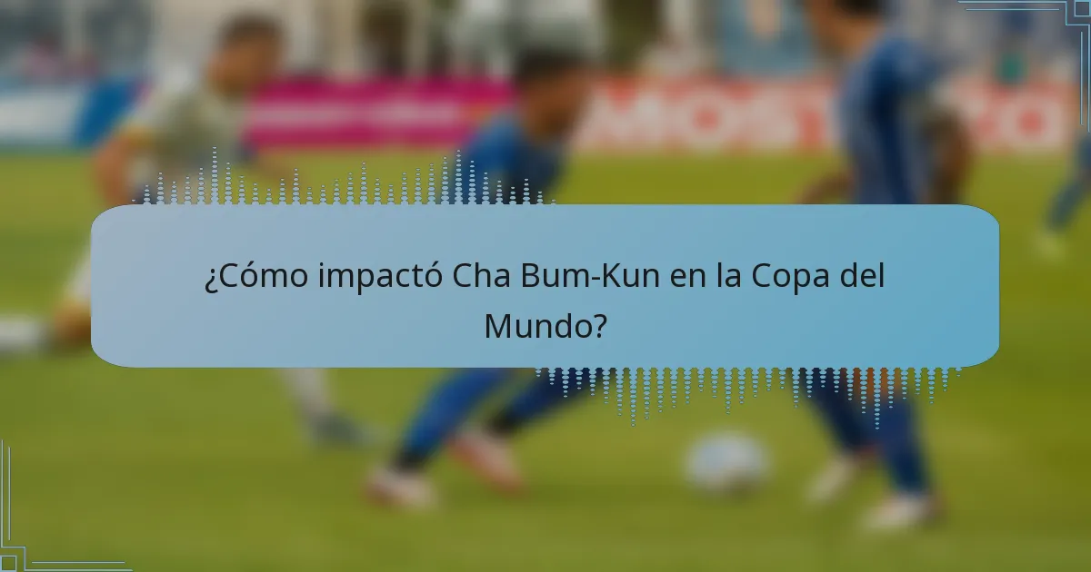¿Cómo impactó Cha Bum-Kun en la Copa del Mundo?