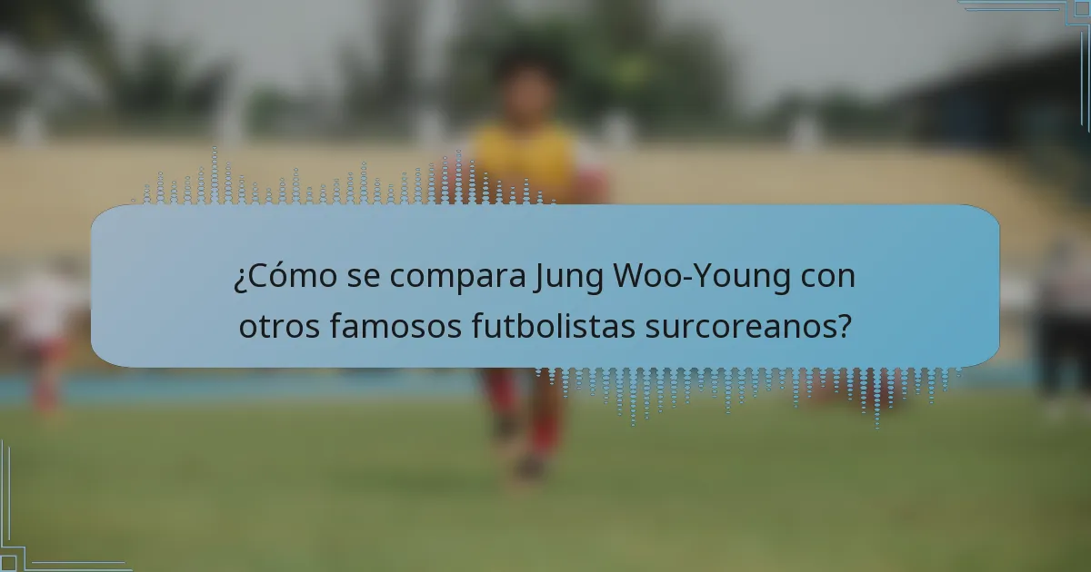 ¿Cómo se compara Jung Woo-Young con otros famosos futbolistas surcoreanos?