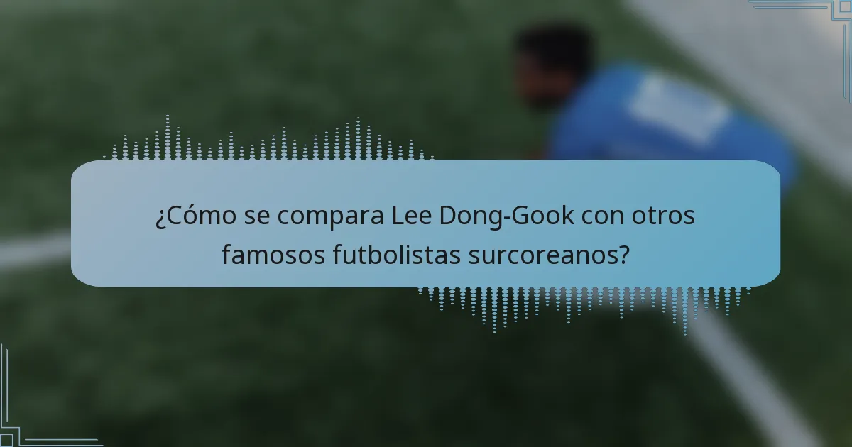 ¿Cómo se compara Lee Dong-Gook con otros famosos futbolistas surcoreanos?