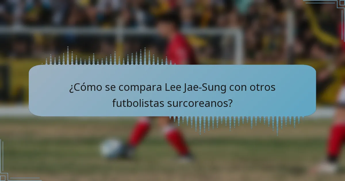 ¿Cómo se compara Lee Jae-Sung con otros futbolistas surcoreanos?