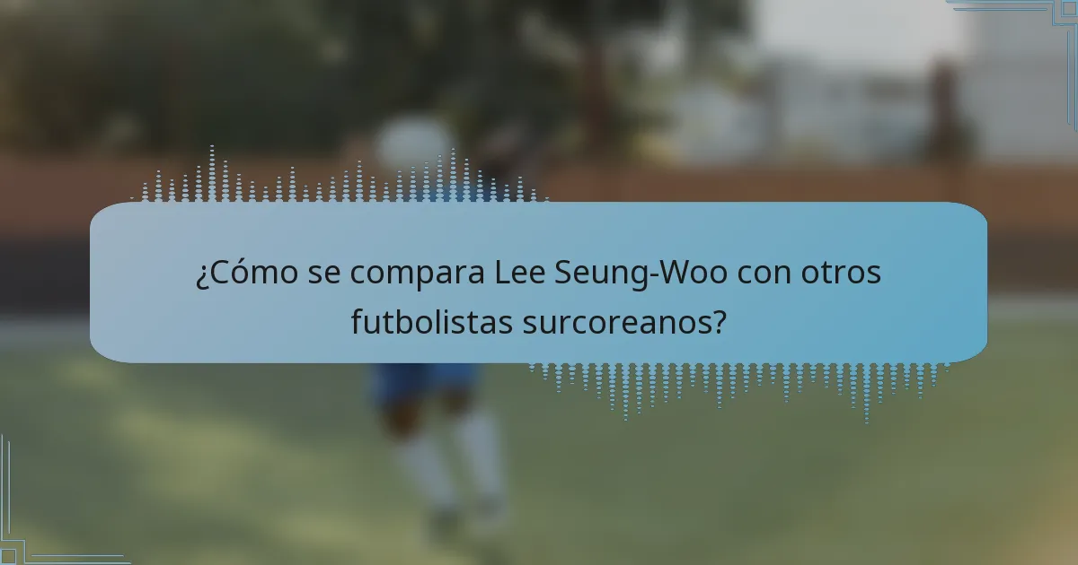 ¿Cómo se compara Lee Seung-Woo con otros futbolistas surcoreanos?