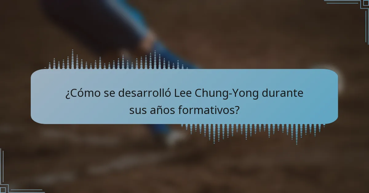 ¿Cómo se desarrolló Lee Chung-Yong durante sus años formativos?