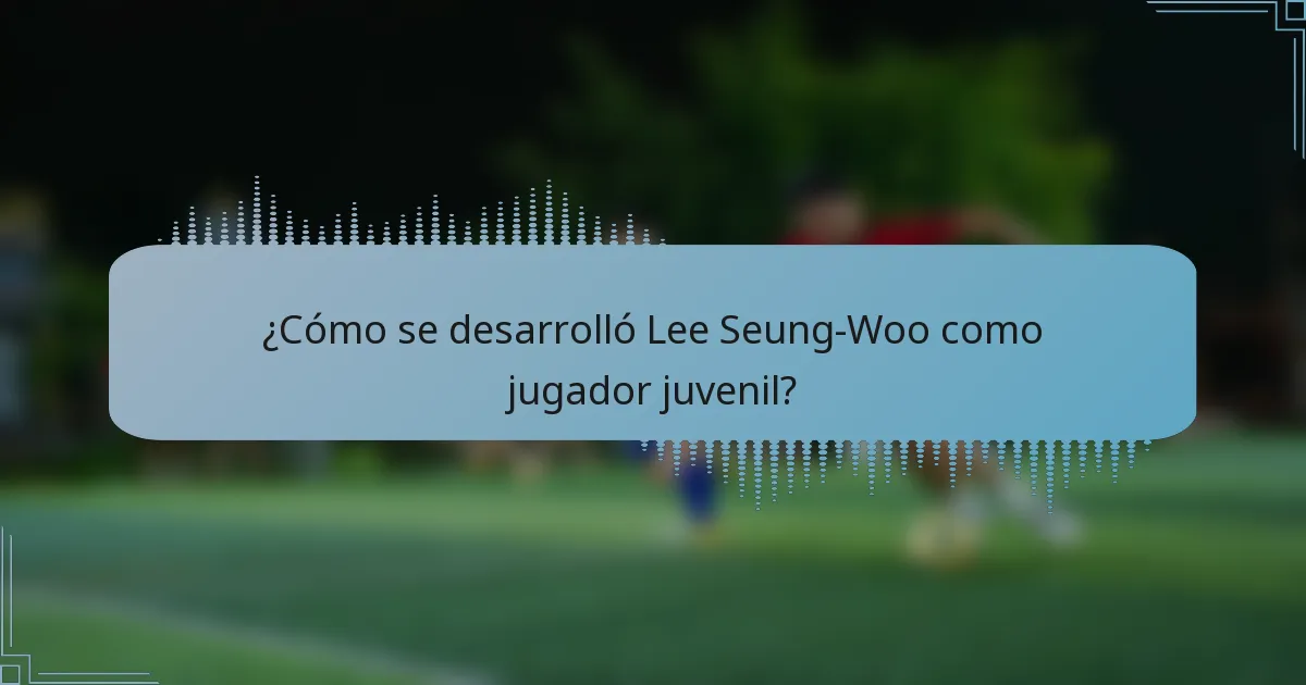 ¿Cómo se desarrolló Lee Seung-Woo como jugador juvenil?