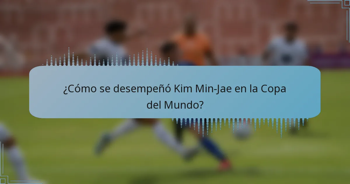 ¿Cómo se desempeñó Kim Min-Jae en la Copa del Mundo?