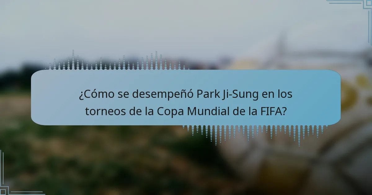¿Cómo se desempeñó Park Ji-Sung en los torneos de la Copa Mundial de la FIFA?