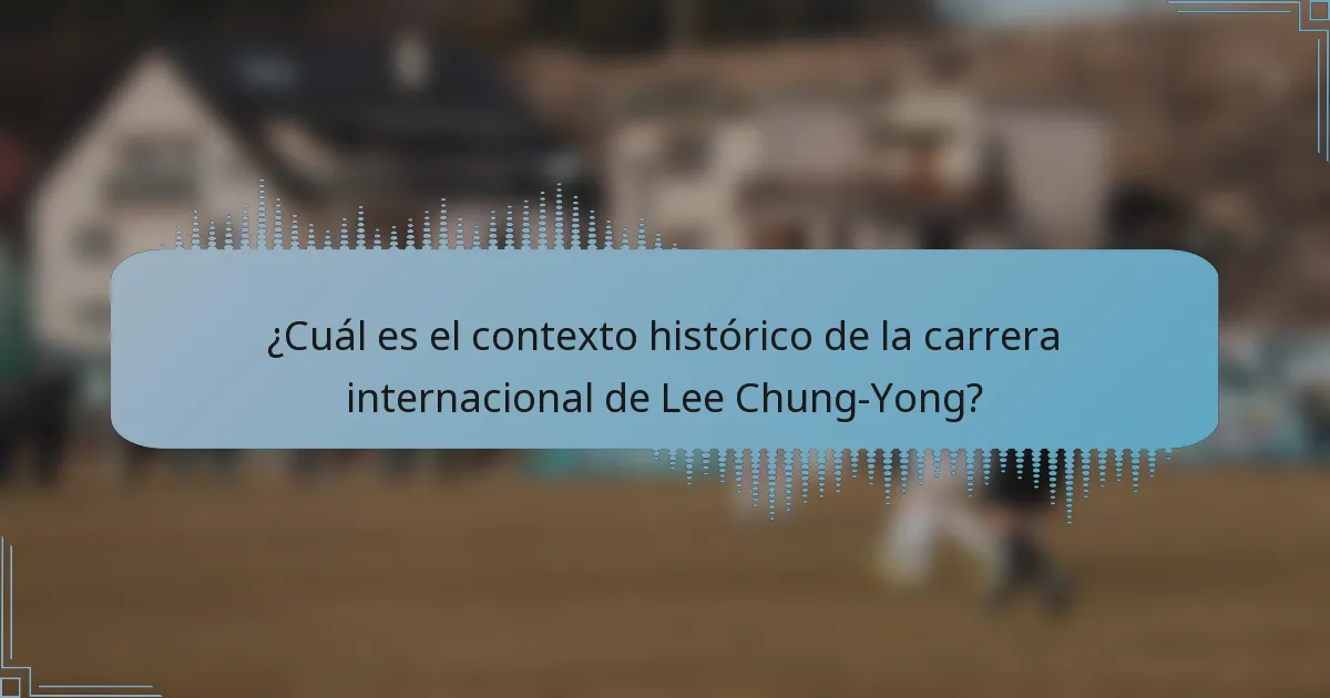 ¿Cuál es el contexto histórico de la carrera internacional de Lee Chung-Yong?