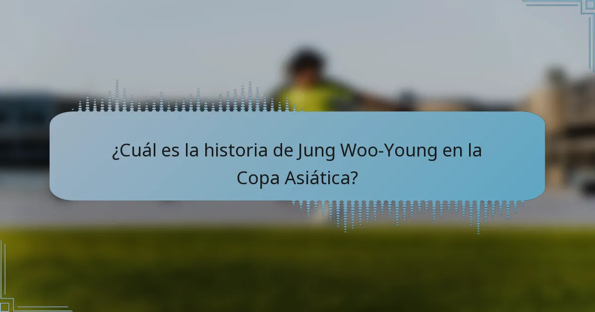 ¿Cuál es la historia de Jung Woo-Young en la Copa Asiática?