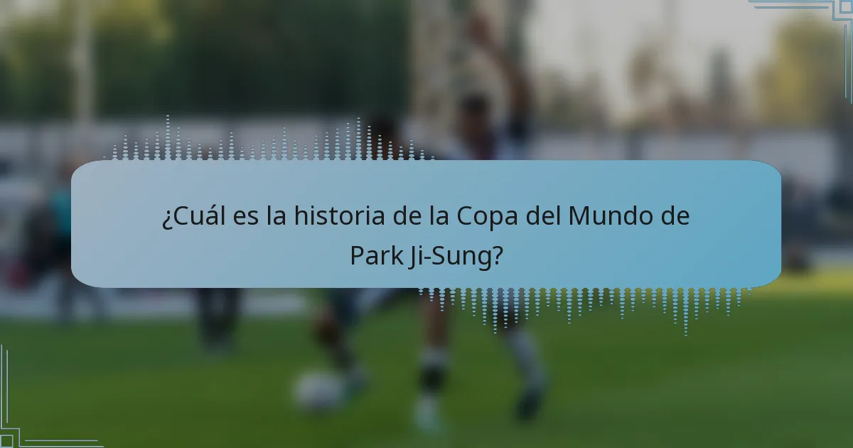 ¿Cuál es la historia de la Copa del Mundo de Park Ji-Sung?