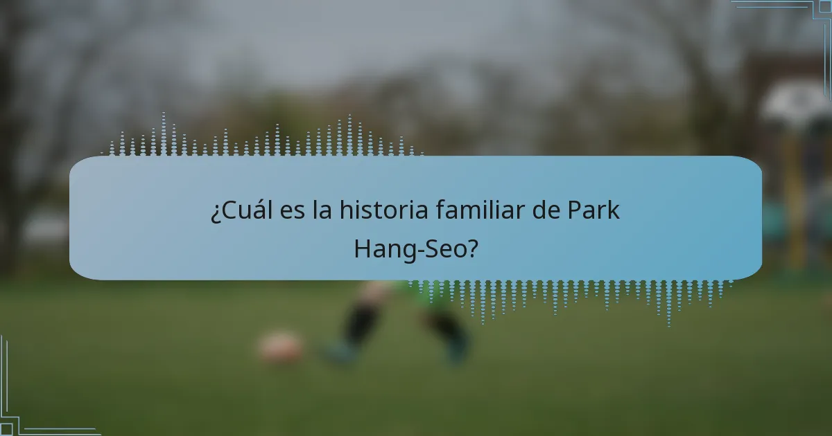 ¿Cuál es la historia familiar de Park Hang-Seo?
