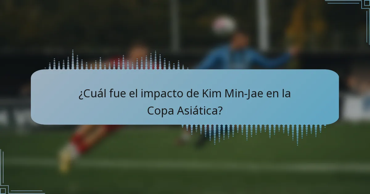 ¿Cuál fue el impacto de Kim Min-Jae en la Copa Asiática?