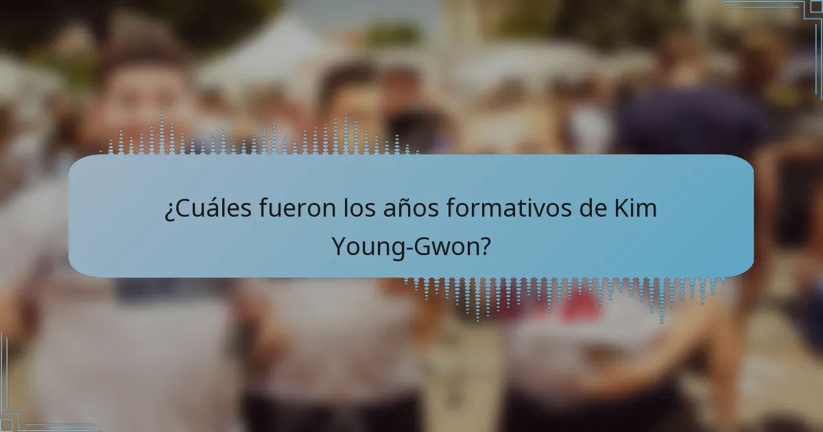¿Cuáles fueron los años formativos de Kim Young-Gwon?