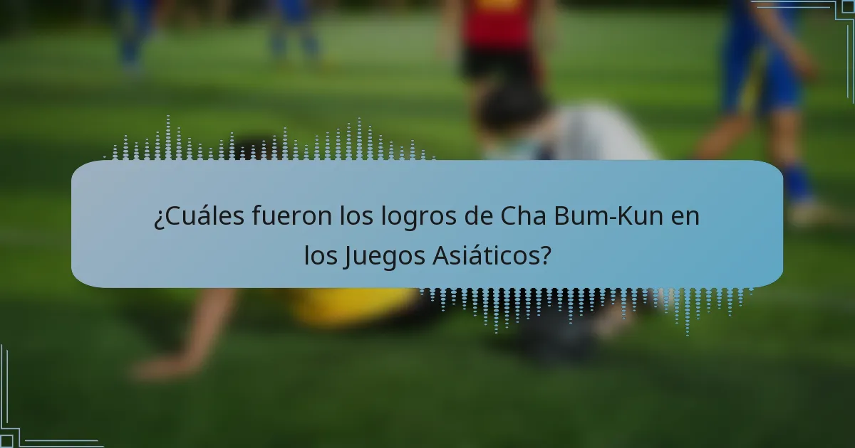 ¿Cuáles fueron los logros de Cha Bum-Kun en los Juegos Asiáticos?