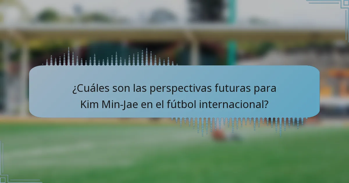 ¿Cuáles son las perspectivas futuras para Kim Min-Jae en el fútbol internacional?