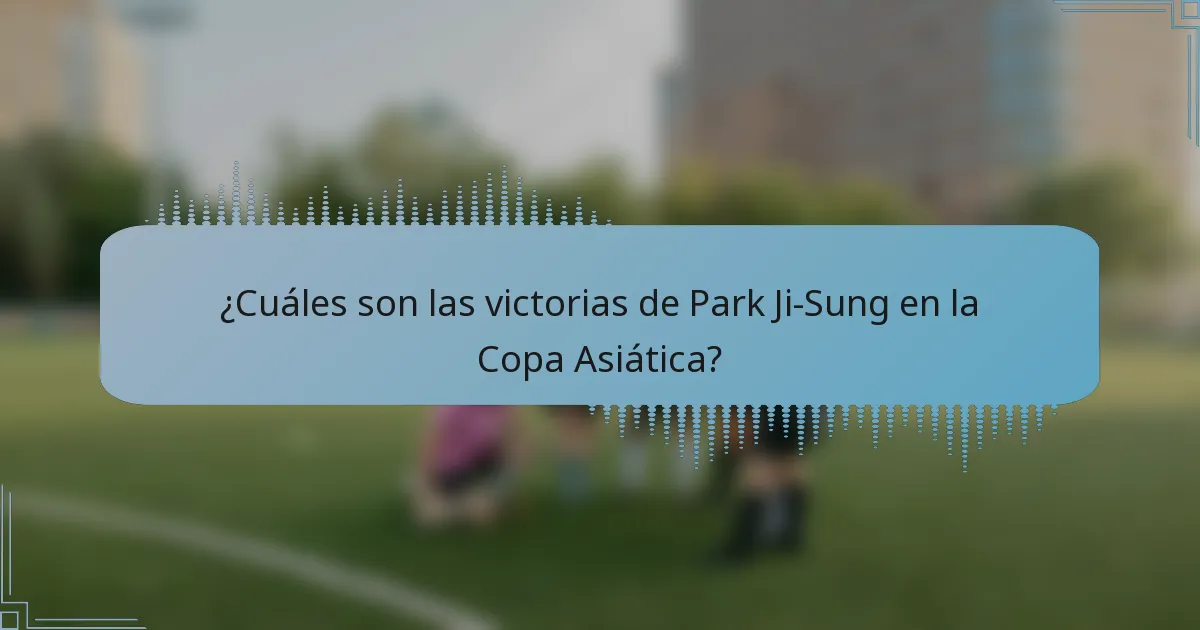 ¿Cuáles son las victorias de Park Ji-Sung en la Copa Asiática?