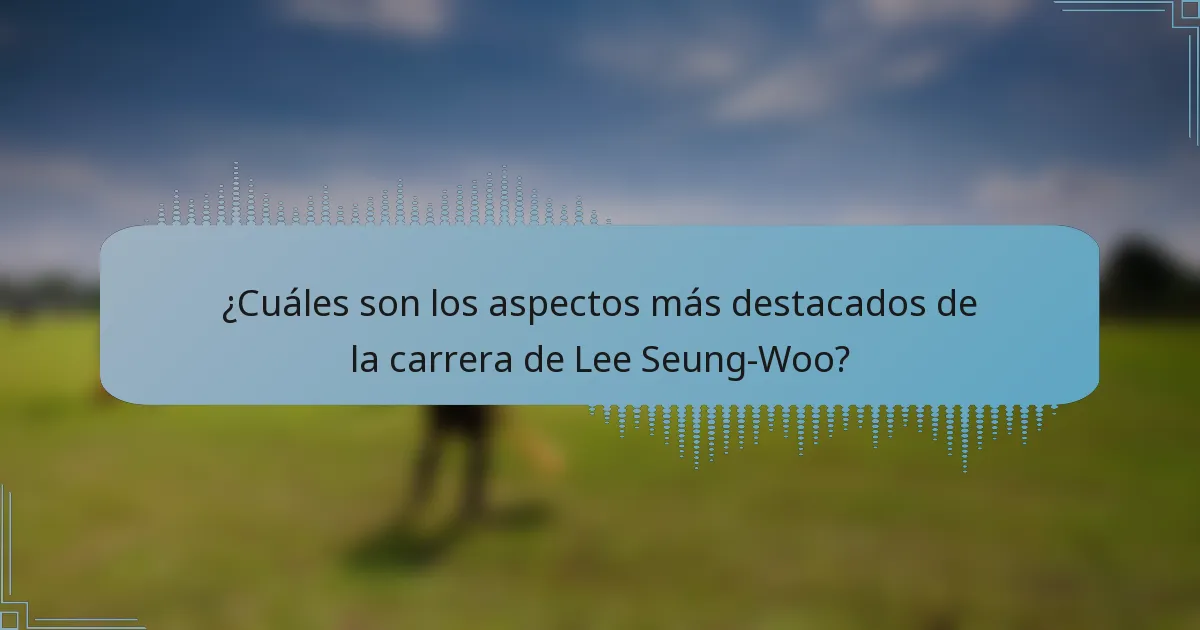 ¿Cuáles son los aspectos más destacados de la carrera de Lee Seung-Woo?