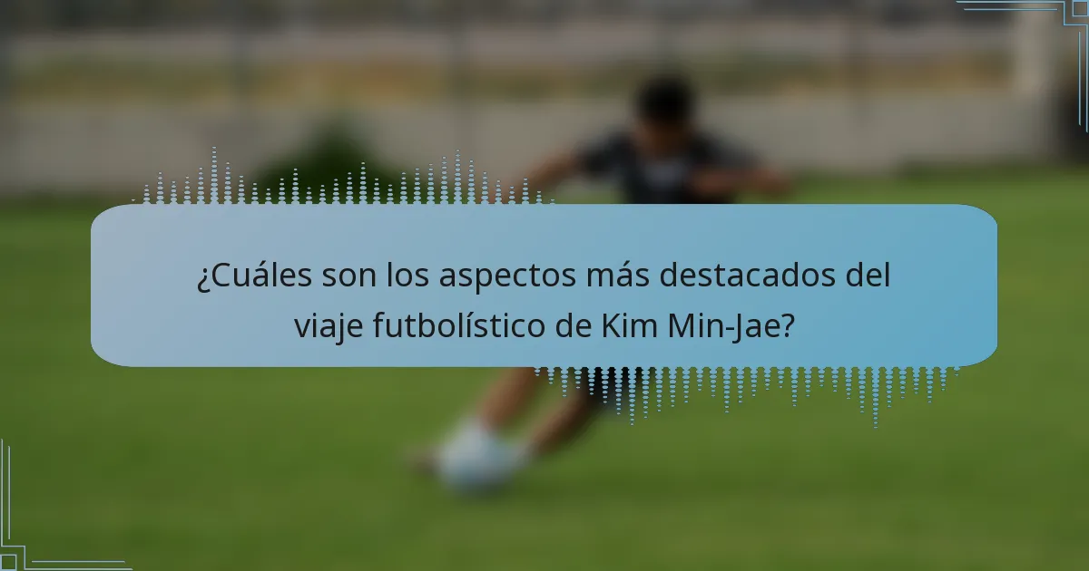 ¿Cuáles son los aspectos más destacados del viaje futbolístico de Kim Min-Jae?