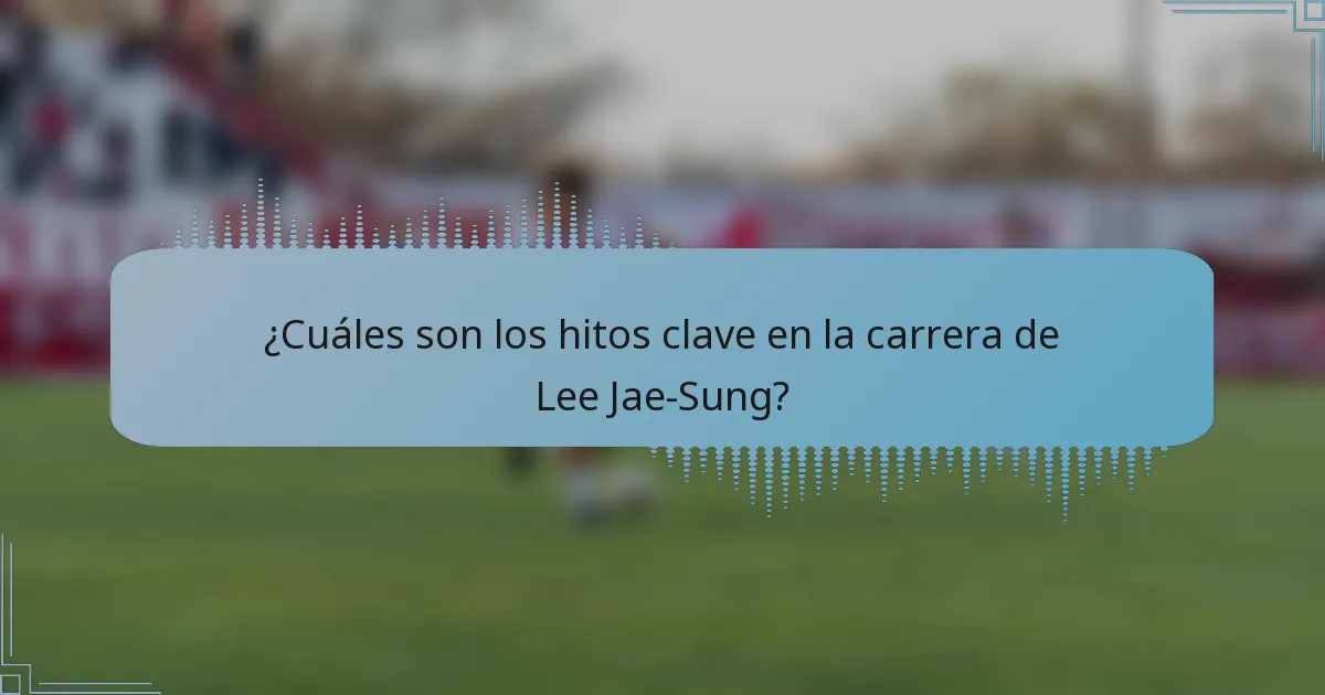¿Cuáles son los hitos clave en la carrera de Lee Jae-Sung?