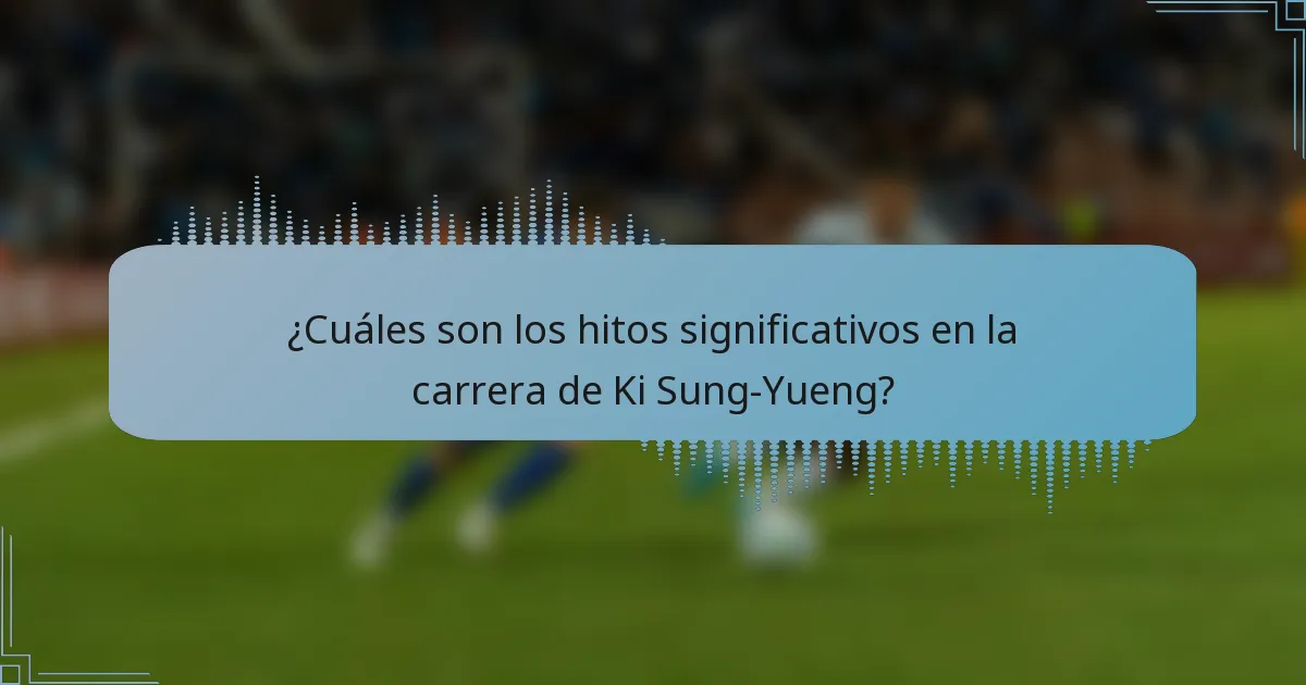 ¿Cuáles son los hitos significativos en la carrera de Ki Sung-Yueng?