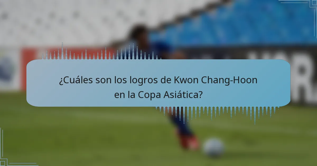 ¿Cuáles son los logros de Kwon Chang-Hoon en la Copa Asiática?