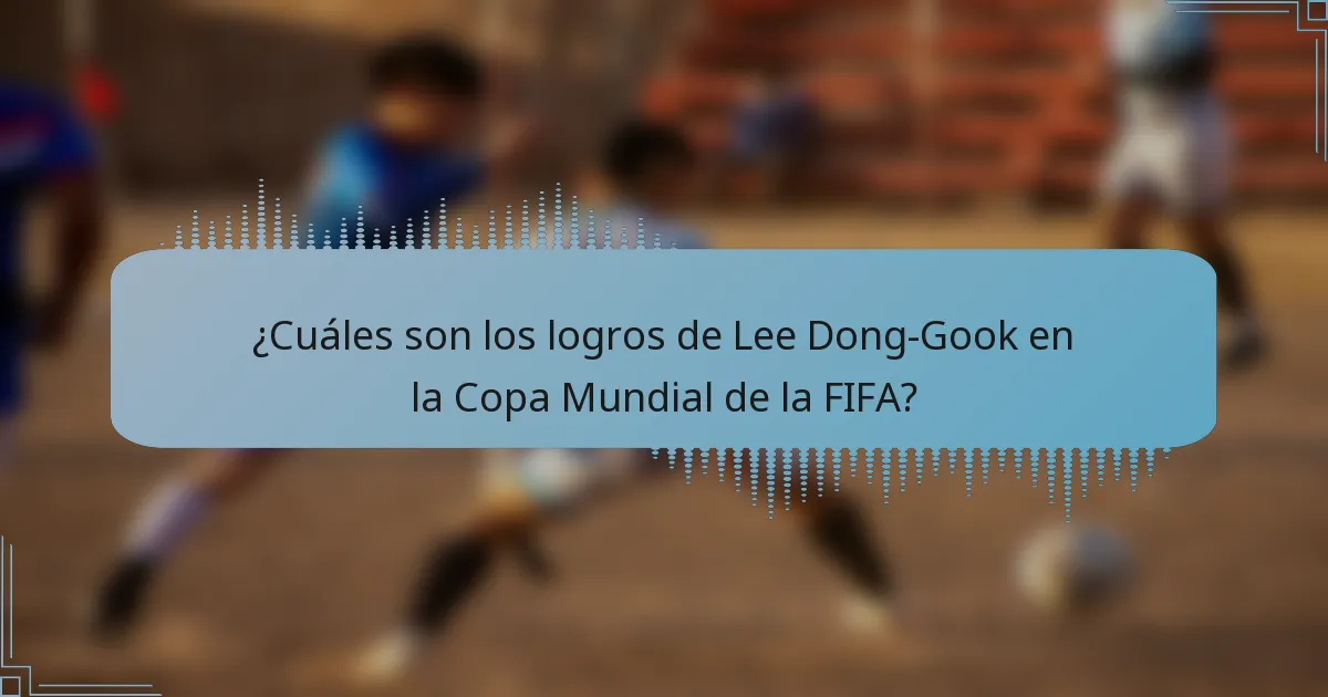 ¿Cuáles son los logros de Lee Dong-Gook en la Copa Mundial de la FIFA?