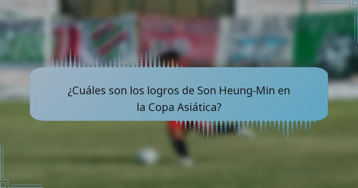 ¿Cuáles son los logros de Son Heung-Min en la Copa Asiática?
