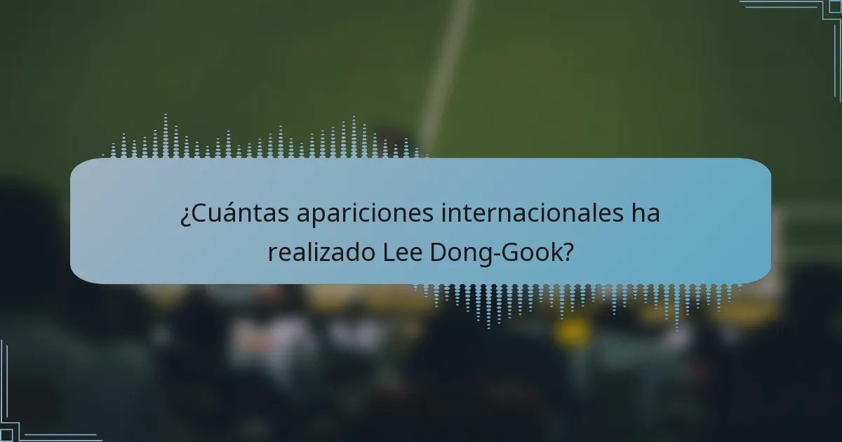 ¿Cuántas apariciones internacionales ha realizado Lee Dong-Gook?