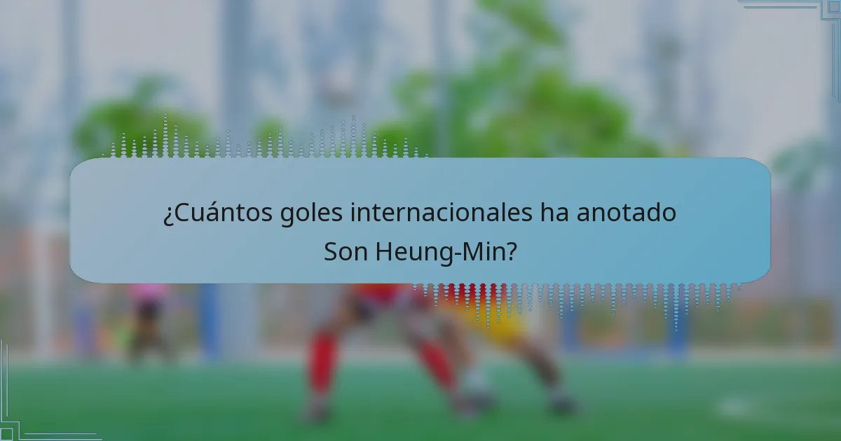 ¿Cuántos goles internacionales ha anotado Son Heung-Min?