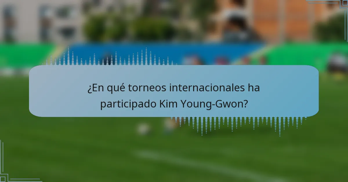 ¿En qué torneos internacionales ha participado Kim Young-Gwon?