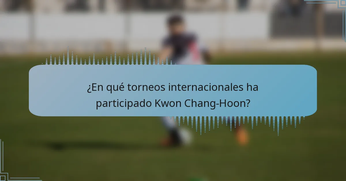 ¿En qué torneos internacionales ha participado Kwon Chang-Hoon?