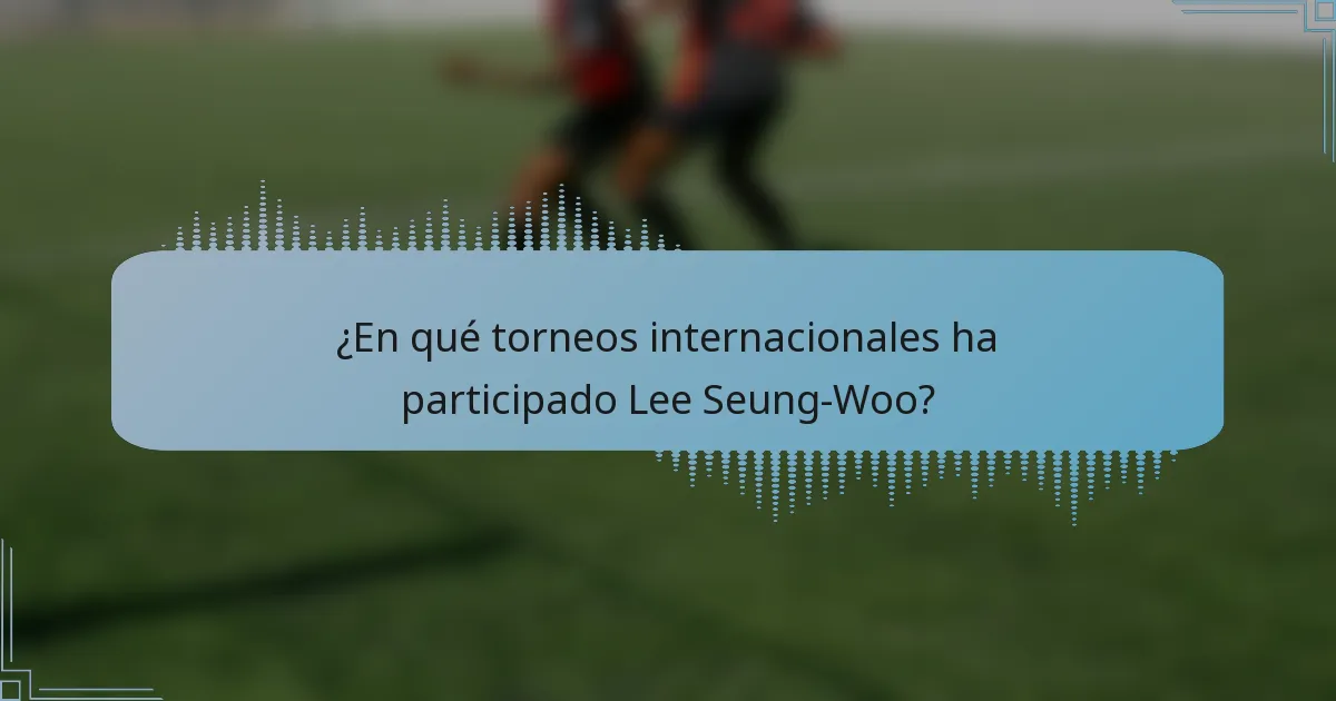 ¿En qué torneos internacionales ha participado Lee Seung-Woo?