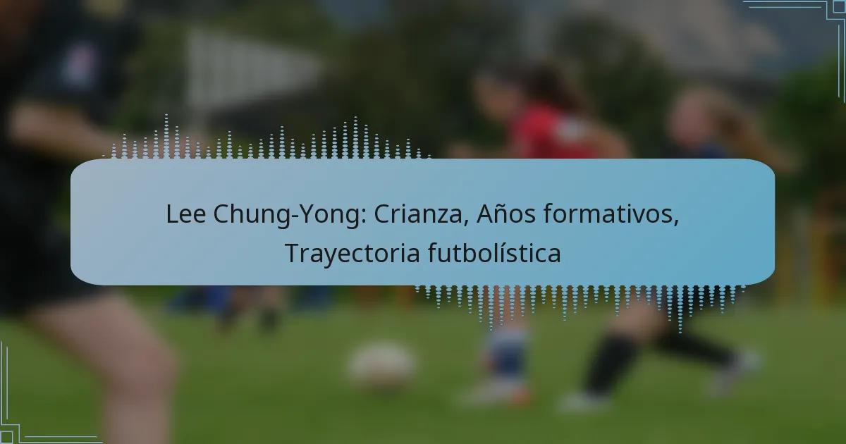 Lee Chung-Yong: Crianza, Años formativos, Trayectoria futbolística