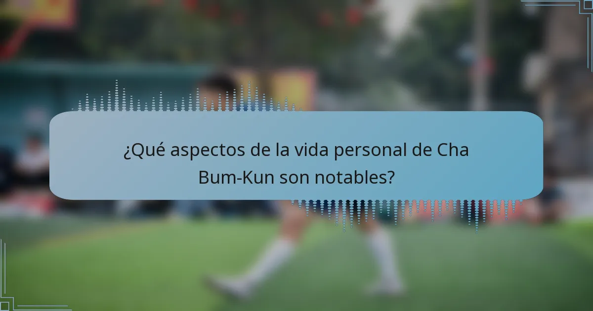 ¿Qué aspectos de la vida personal de Cha Bum-Kun son notables?