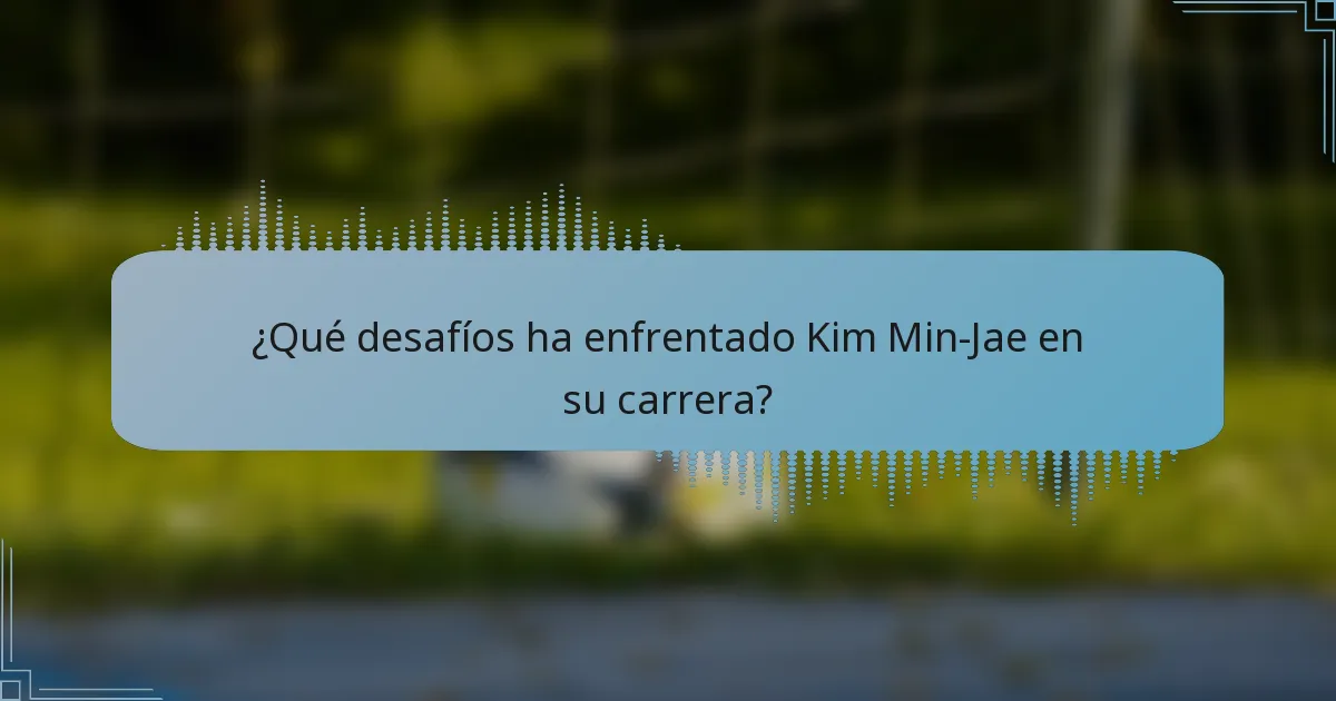 ¿Qué desafíos ha enfrentado Kim Min-Jae en su carrera?