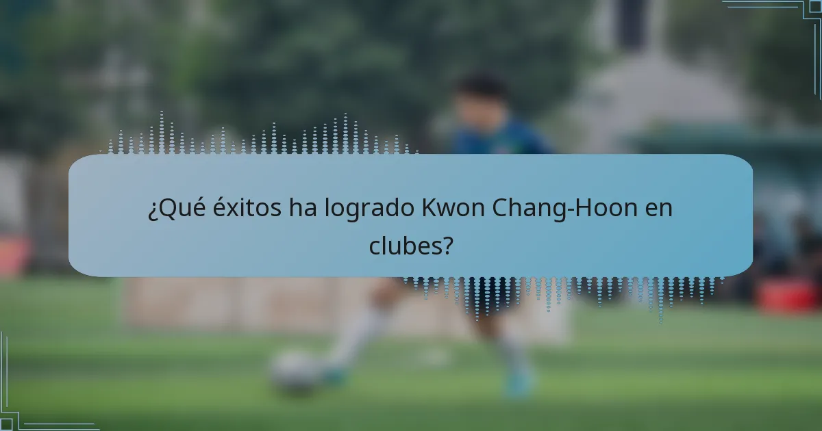 ¿Qué éxitos ha logrado Kwon Chang-Hoon en clubes?