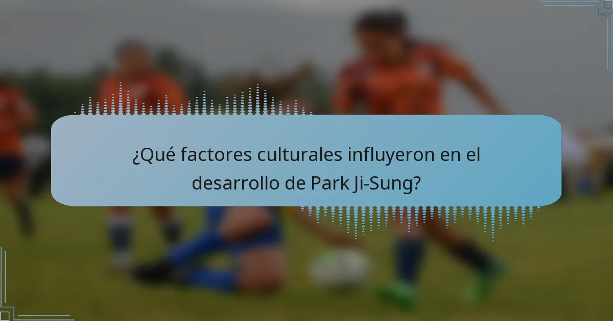 ¿Qué factores culturales influyeron en el desarrollo de Park Ji-Sung?