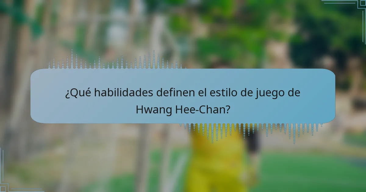 ¿Qué habilidades definen el estilo de juego de Hwang Hee-Chan?
