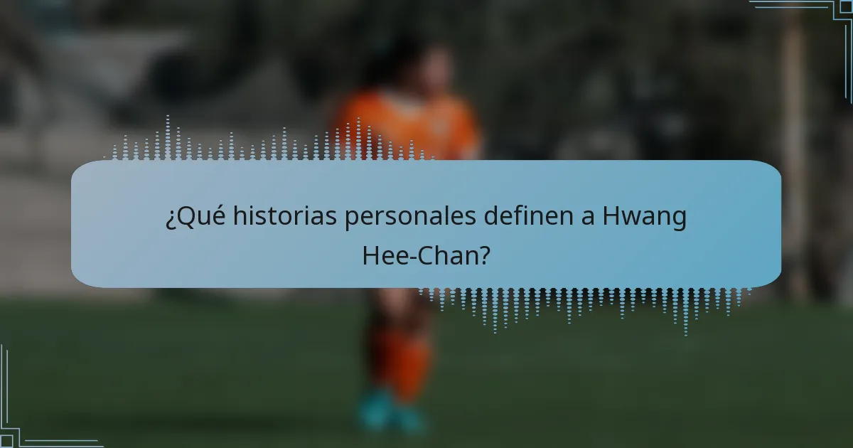 ¿Qué historias personales definen a Hwang Hee-Chan?