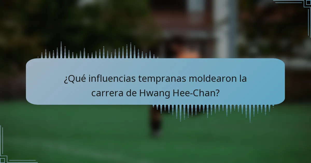 ¿Qué influencias tempranas moldearon la carrera de Hwang Hee-Chan?