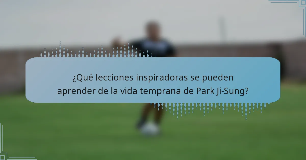 ¿Qué lecciones inspiradoras se pueden aprender de la vida temprana de Park Ji-Sung?