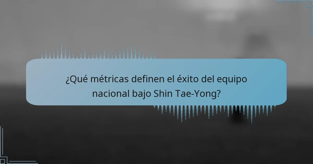 ¿Qué métricas definen el éxito del equipo nacional bajo Shin Tae-Yong?