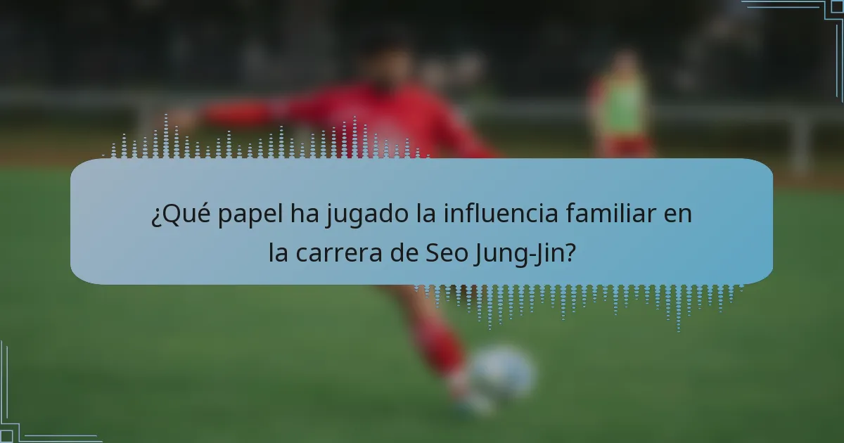¿Qué papel ha jugado la influencia familiar en la carrera de Seo Jung-Jin?