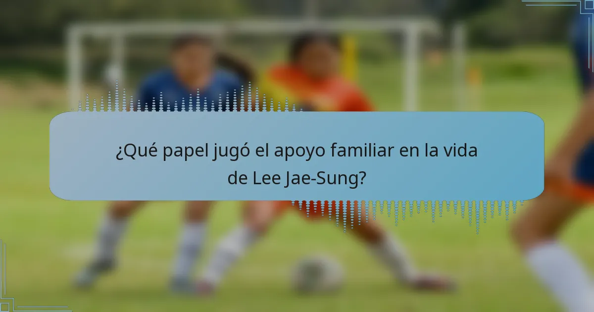 ¿Qué papel jugó el apoyo familiar en la vida de Lee Jae-Sung?