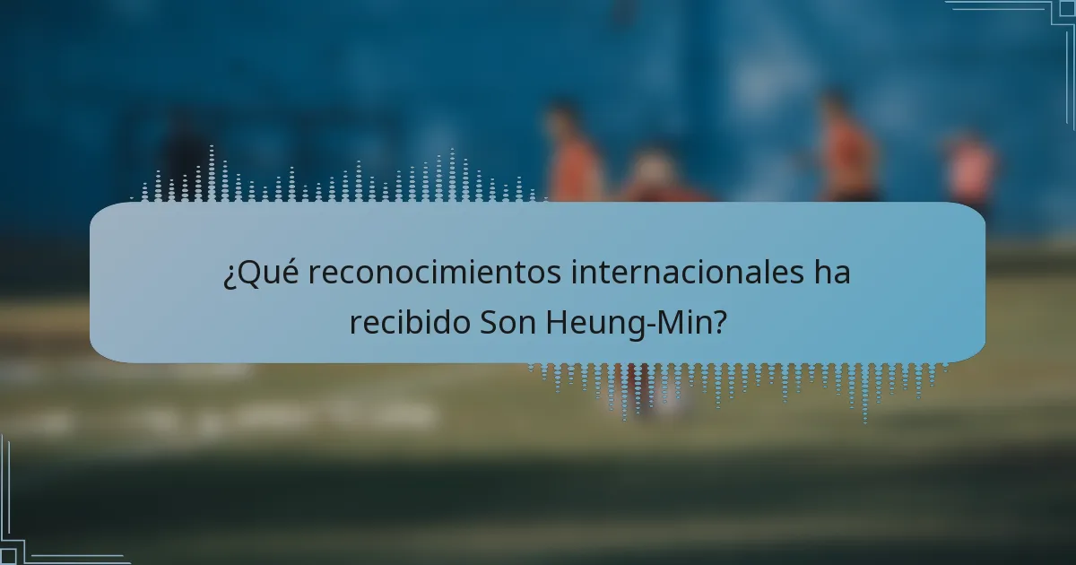 ¿Qué reconocimientos internacionales ha recibido Son Heung-Min?